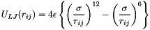 \[ U_{LJ}(r_{ij}) = 4 \epsilon \left\{ \left(\frac{\sigma}{r_{ij}}\right)^{12} - \left(\frac{\sigma}{r_{ij}}\right)^6 \right\} \]