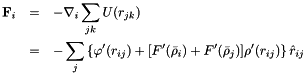 \begin{eqnarray*} {\bf F}_i & = & -\nabla_i \sum_{jk} U(r_{jk})\\ & = & - \sum_j\left\{ \varphi'(r_{ij}) + [F'(\bar\rho_i) + F'(\bar\rho_j)]\rho'(r_{ij}) \right\} \hat{r}_{ij} \end{eqnarray*}